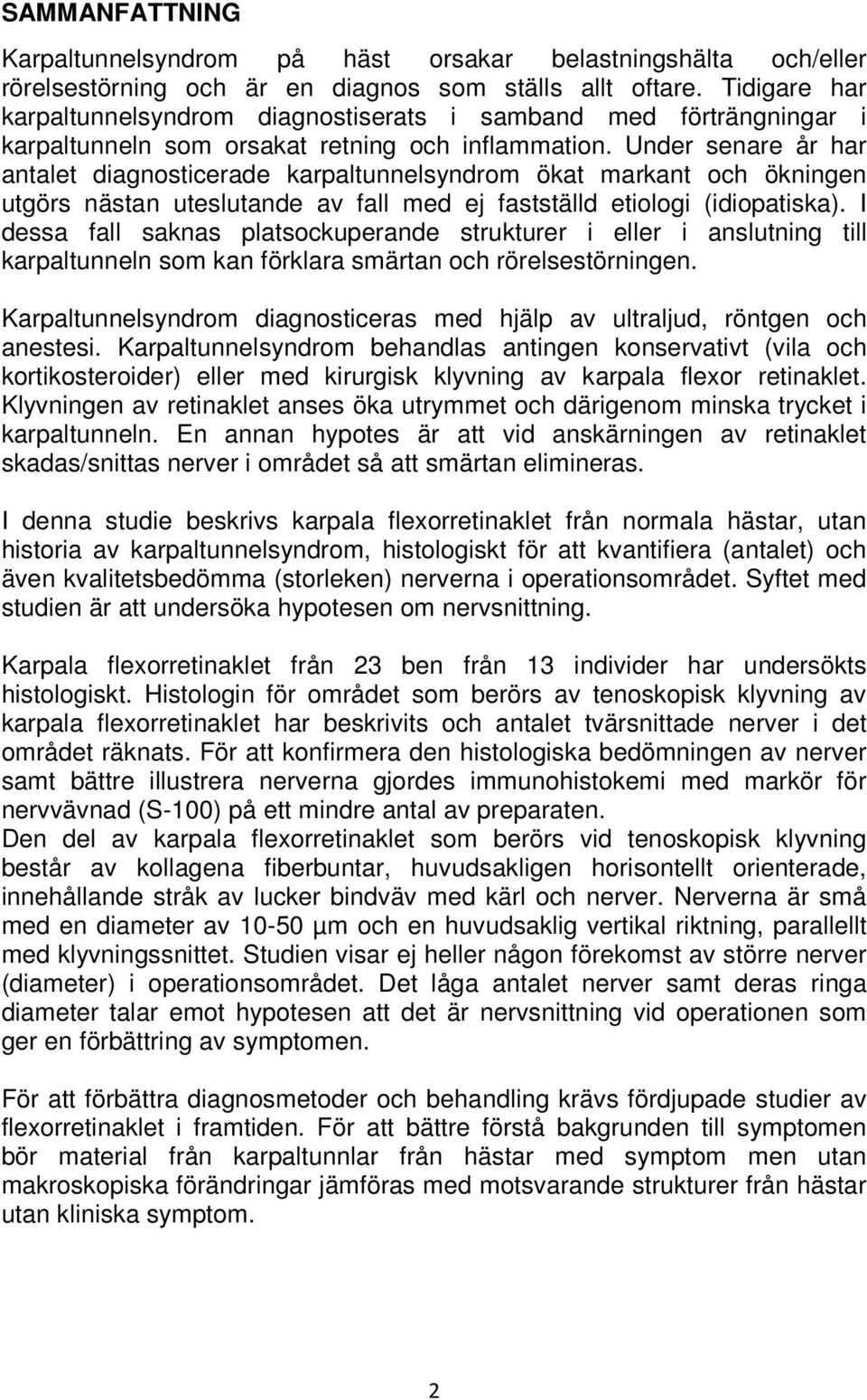 Under senare år har antalet diagnosticerade karpaltunnelsyndrom ökat markant och ökningen utgörs nästan uteslutande av fall med ej fastställd etiologi (idiopatiska).