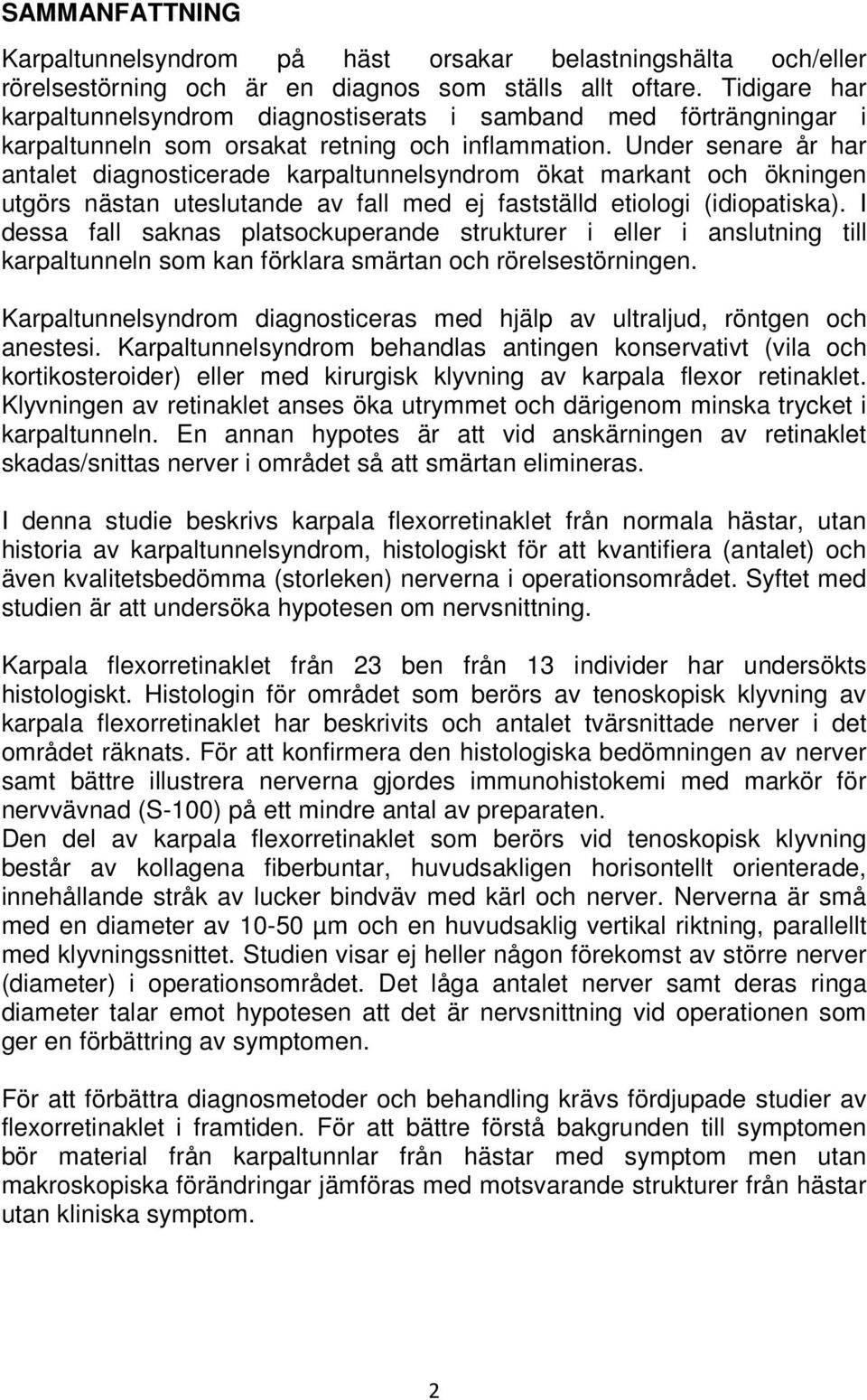 Under senare år har antalet diagnosticerade karpaltunnelsyndrom ökat markant och ökningen utgörs nästan uteslutande av fall med ej fastställd etiologi (idiopatiska).