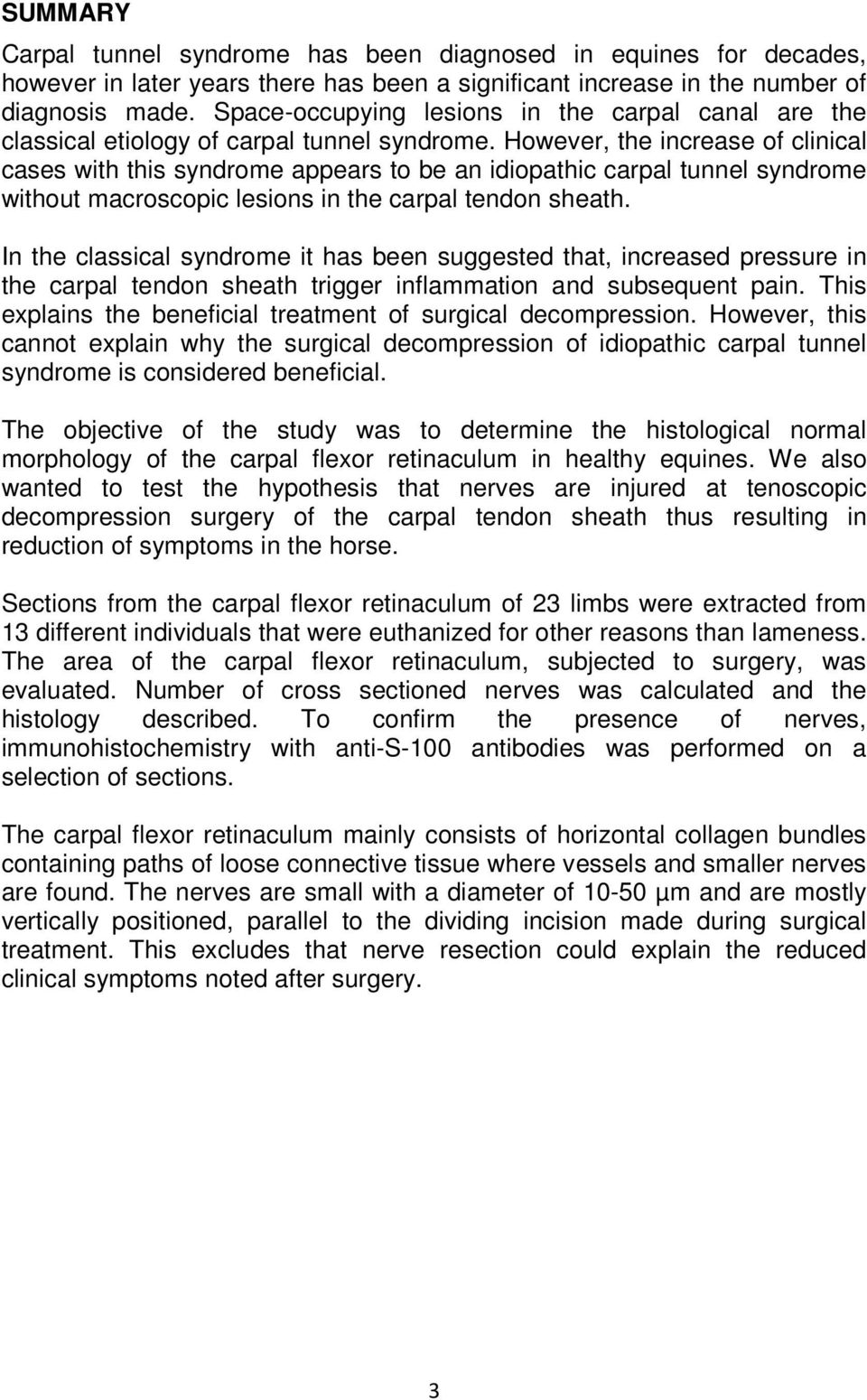 However, the increase of clinical cases with this syndrome appears to be an idiopathic carpal tunnel syndrome without macroscopic lesions in the carpal tendon sheath.