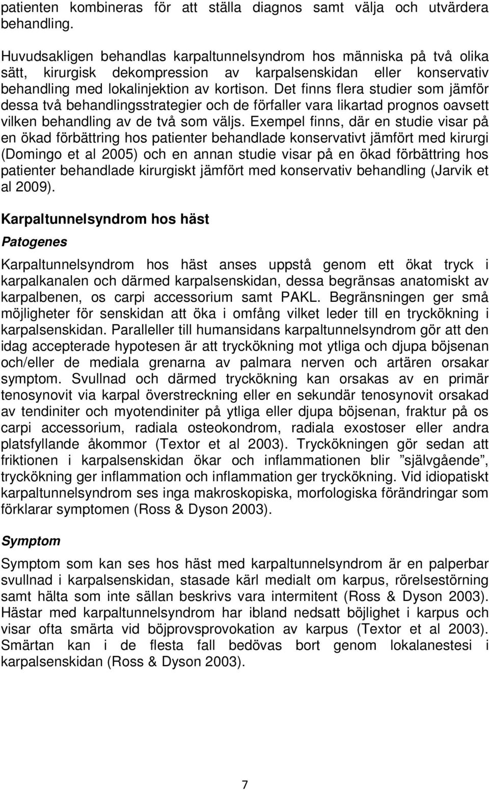 Det finns flera studier som jämför dessa två behandlingsstrategier och de förfaller vara likartad prognos oavsett vilken behandling av de två som väljs.