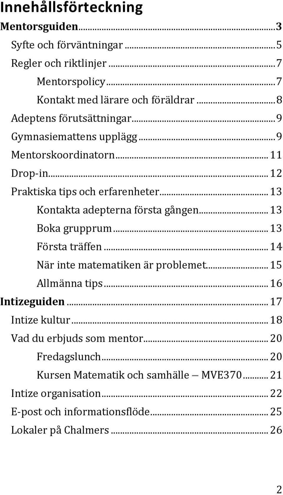 .. 13 Kontakta adepterna första gången... 13 Boka grupprum... 13 Första träffen... 14 När inte matematiken är problemet... 15 Allmänna tips... 16 Intizeguiden.