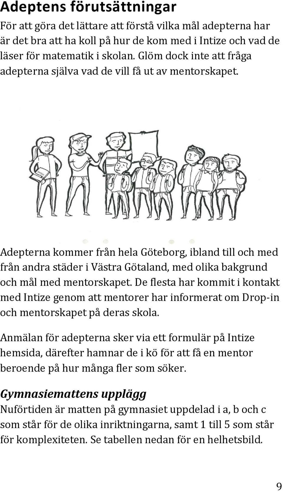 Adepterna kommer från hela Göteborg, ibland till och med från andra städer i Västra Götaland, med olika bakgrund och mål med mentorskapet.