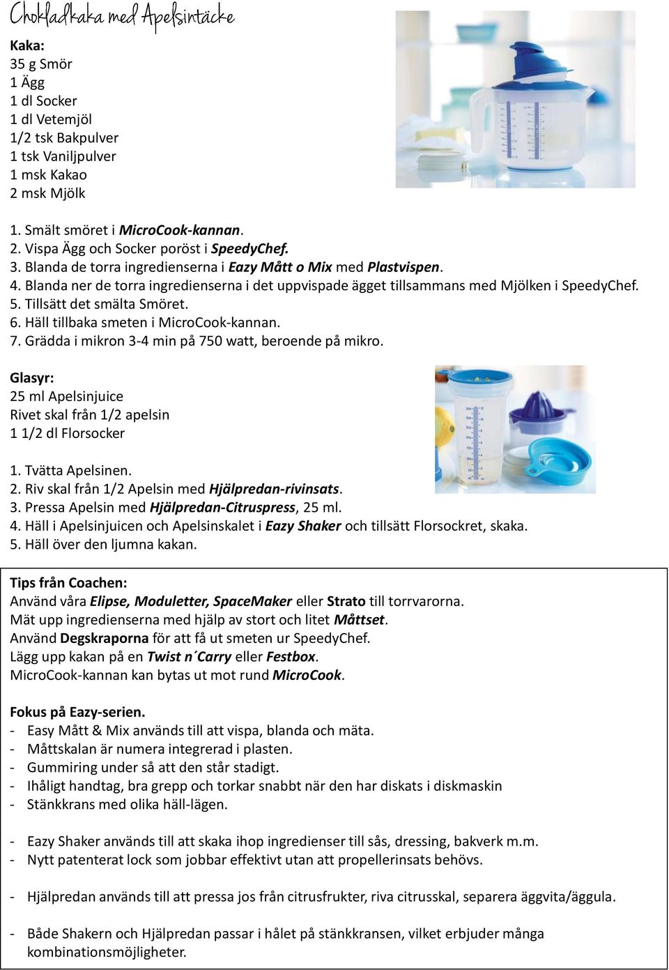 Grädda i mikron 3-4 min på 750 watt, beroende på mikro. Glasyr: 25 ml Apelsinjuice Rivet skal från 1/2 apelsin 1 1/2 dl Florsocker 1. Tvätta Apelsinen. 2. Riv skal från 1/2 Apelsin med Hjälpredan-rivinsats.