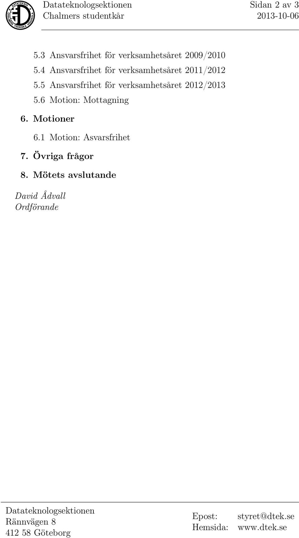 5 Ansvarsfrihet för verksamhetsåret 2012/2013 5.6 Motion: Mottagning 6. Motioner 6.