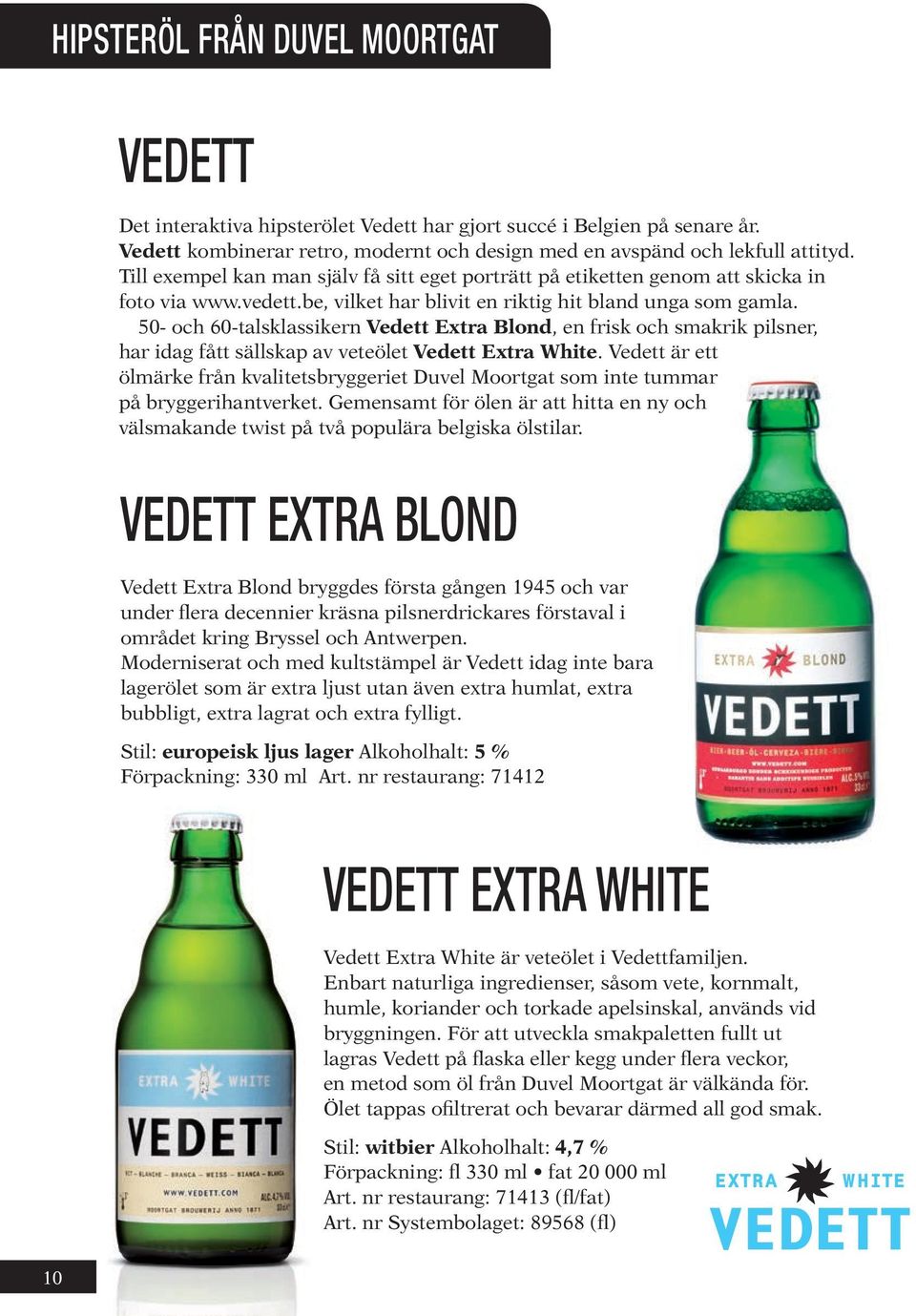 50- och 60-talsklassikern Vedett Extra Blond, en frisk och smakrik pilsner, har idag fått sällskap av veteölet Vedett Extra White.