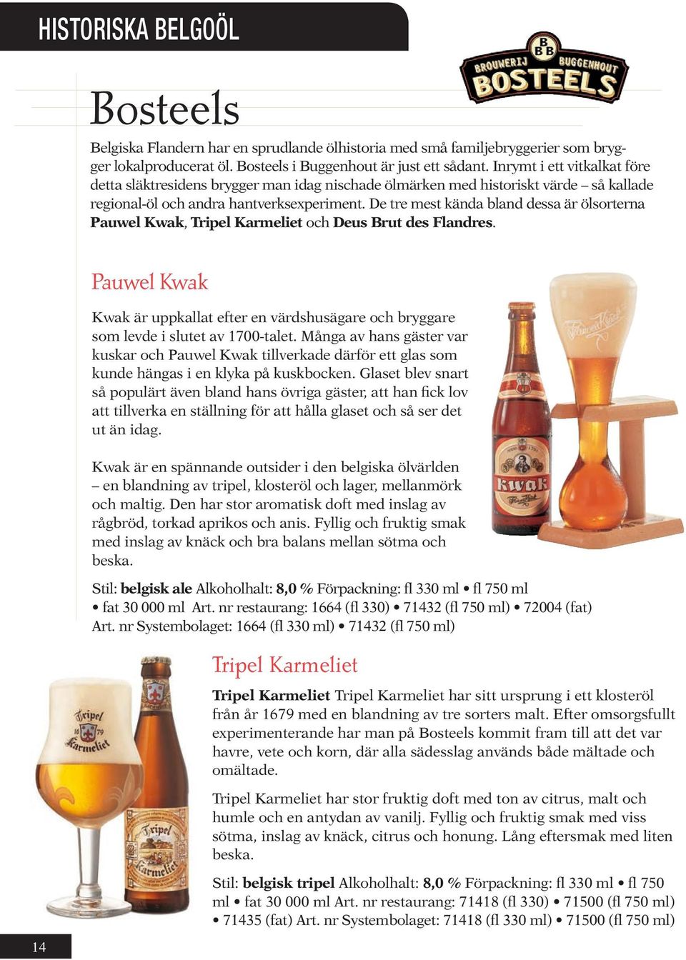 De tre mest kända bland dessa är ölsorterna Pauwel Kwak, Tripel Karmeliet och Deus Brut des Flandres.