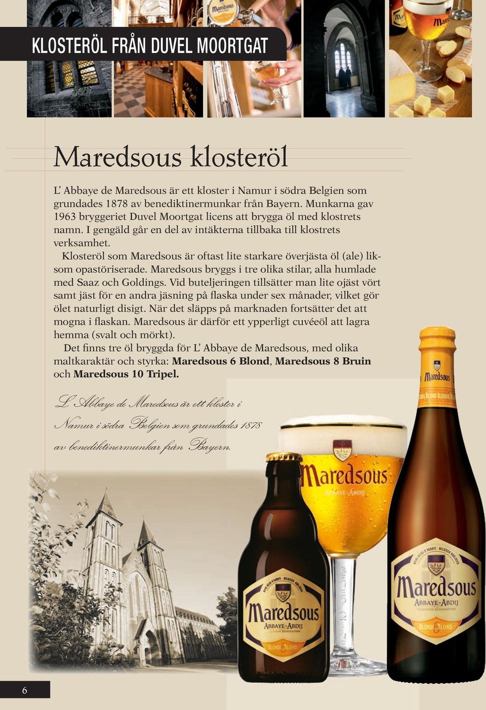 Klosteröl som Maredsous är oftast lite starkare överjästa öl (ale) liksom opastöriserade. Maredsous bryggs i tre olika stilar, alla humlade med Saaz och Goldings.