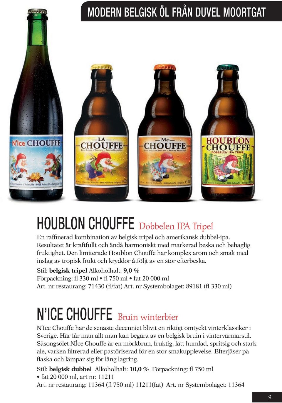 Den limiterade Houblon Chouffe har komplex arom och smak med inslag av tropisk frukt och kryddor åtföljt av en stor efterbeska.