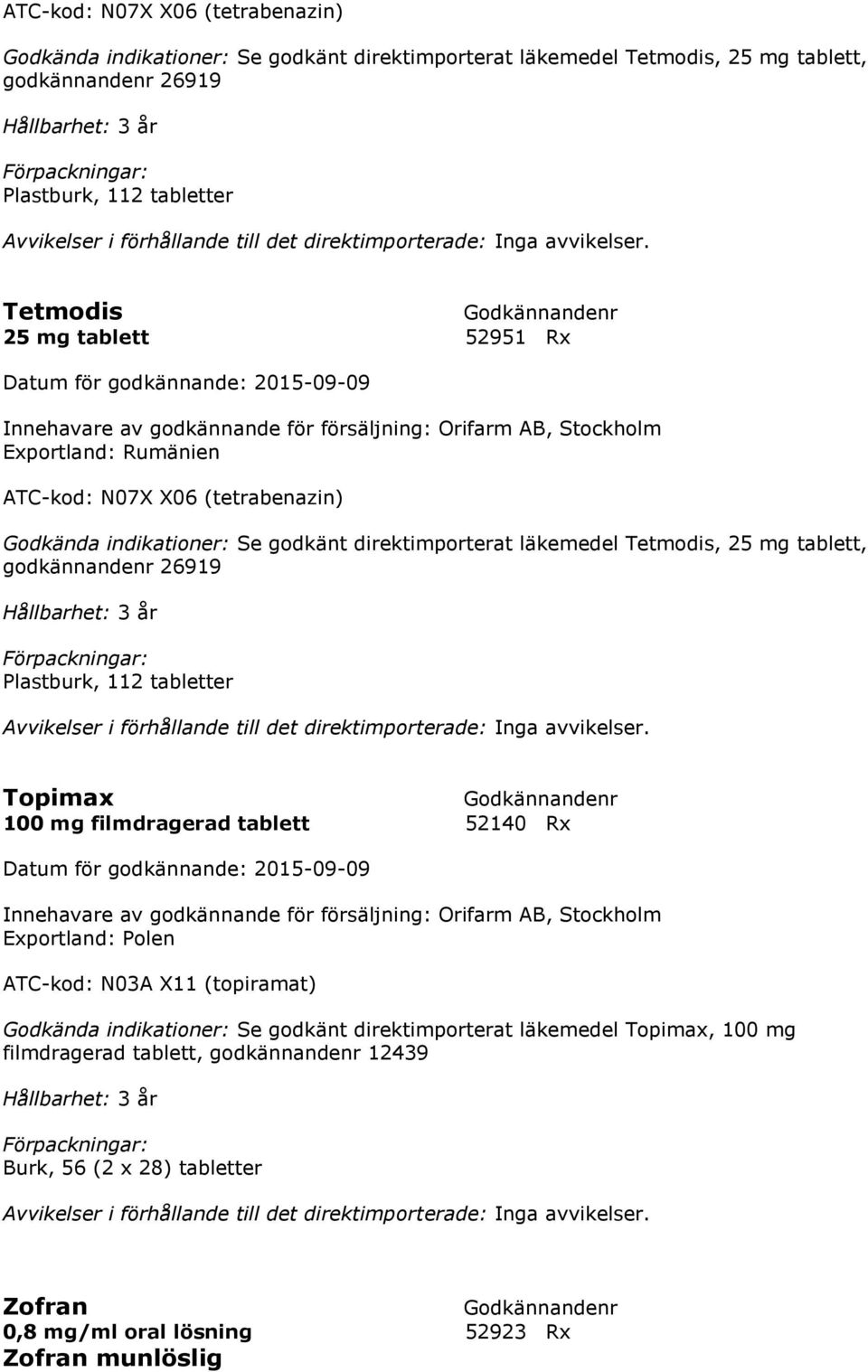Topimax 100 mg filmdragerad tablett 52140 Rx Innehavare av godkännande för försäljning: Orifarm AB, Stockholm Exportland: Polen ATC-kod: N03A X11 (topiramat) Godkända indikationer: Se godkänt