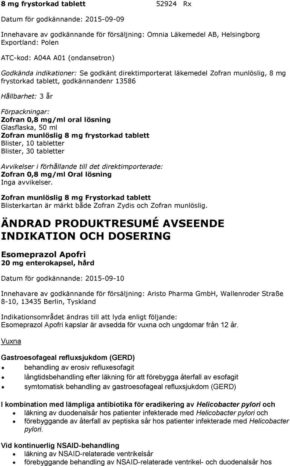 tabletter Blister, 30 tabletter Avvikelser i förhållande till det direktimporterade: Zofran 0,8 mg/ml Oral lösning Inga avvikelser.