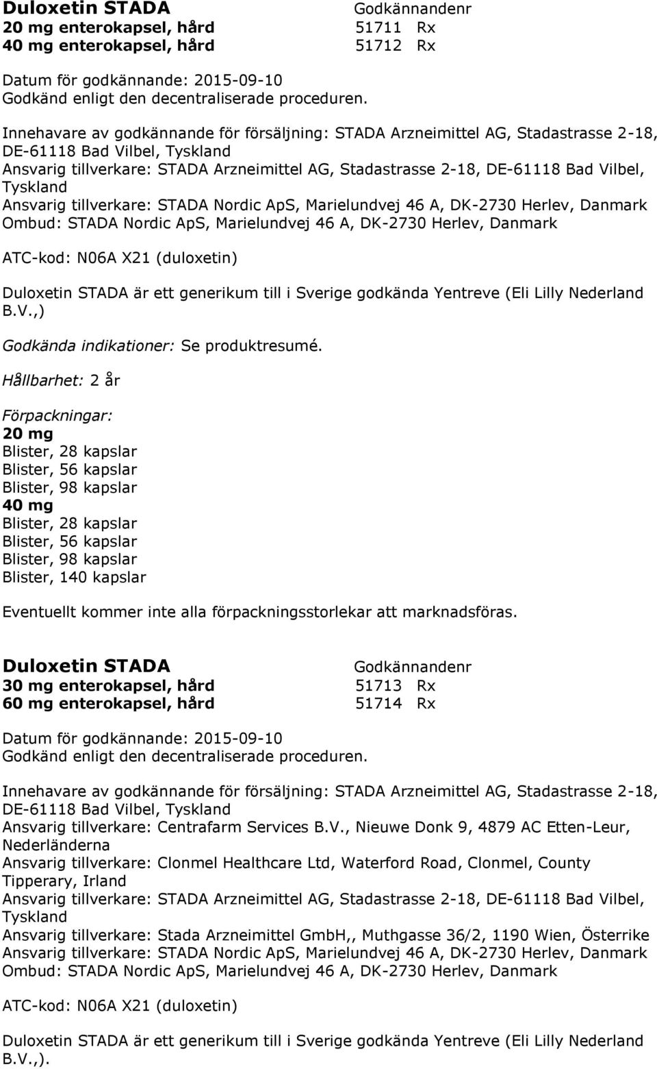 ApS, Marielundvej 46 A, DK-2730 Herlev, Danmark ATC-kod: N06A X21 (duloxetin) Duloxetin STADA är ett generikum till i Sverige godkända Yentreve (Eli Lilly Nederland B.V.