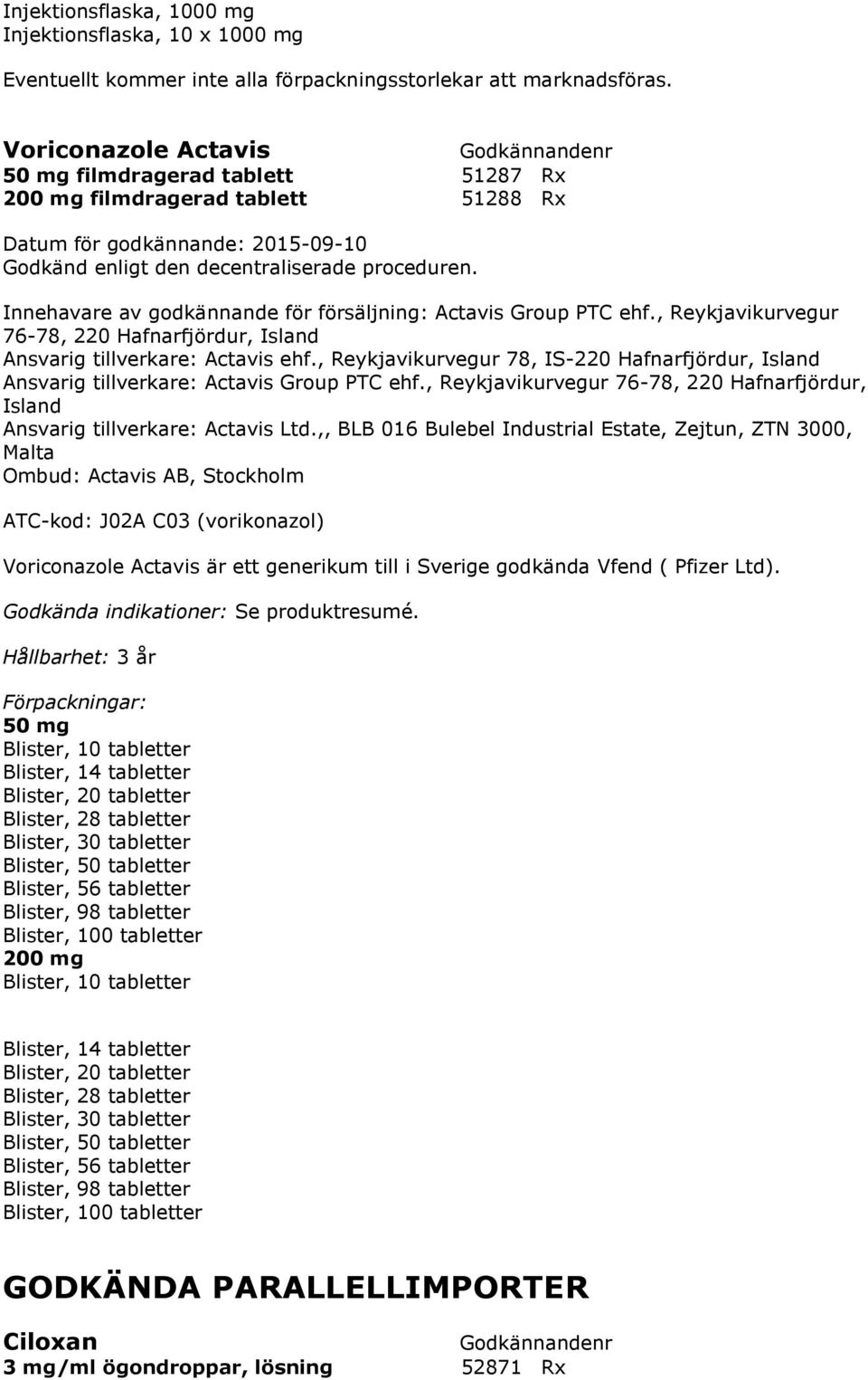 , Reykjavikurvegur 78, IS-220 Hafnarfjördur, Island Ansvarig tillverkare: Actavis Group PTC ehf., Reykjavikurvegur 76-78, 220 Hafnarfjördur, Island Ansvarig tillverkare: Actavis Ltd.