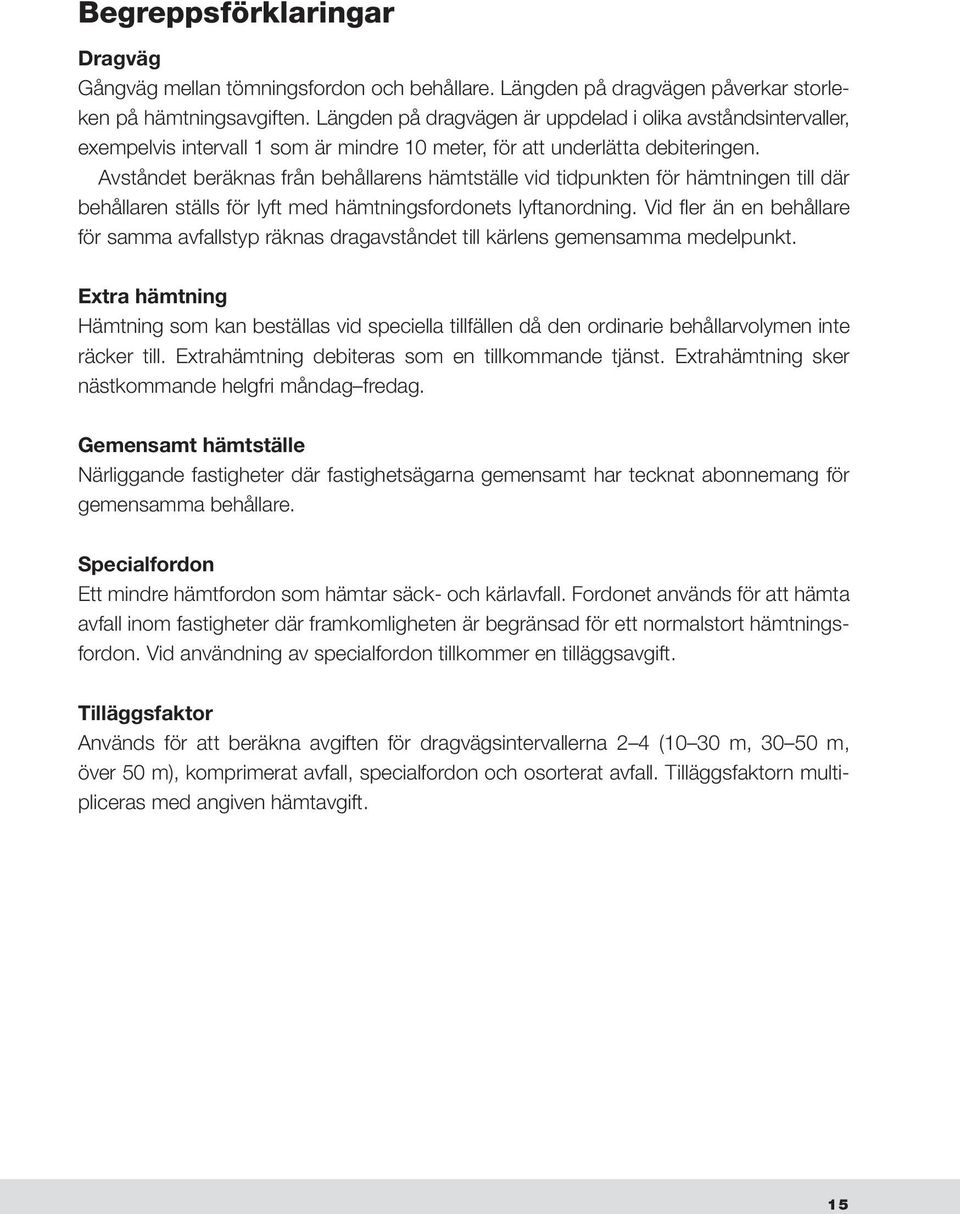 Avståndet beräknas från behållarens hämtställe vid tidpunkten för hämtningen till där behållaren ställs för lyft med hämtningsfordonets lyftanordning.