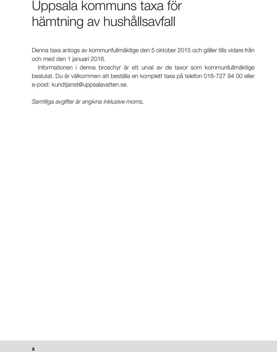 Informationen i denna broschyr är ett urval av de taxor som kommunfullmäktige beslutat.