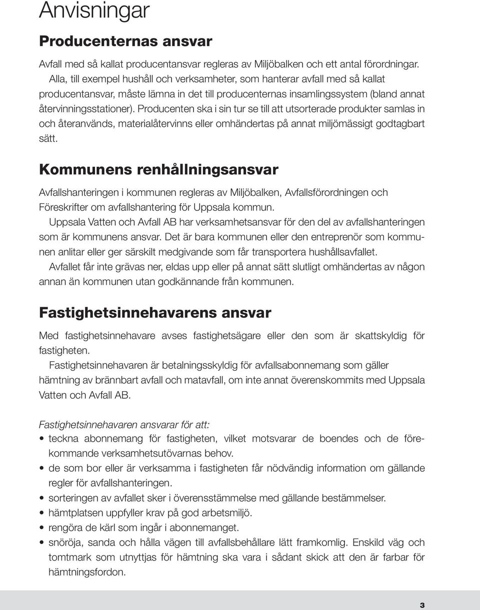 Producenten ska i sin tur se till att utsorterade produkter samlas in och återanvänds, materialåtervinns eller omhändertas på annat miljömässigt godtagbart sätt.