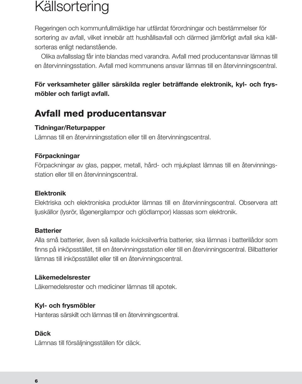 För verksamheter gäller särskilda regler beträffande elektronik, kyl- och frysmöbler och farligt avfall.