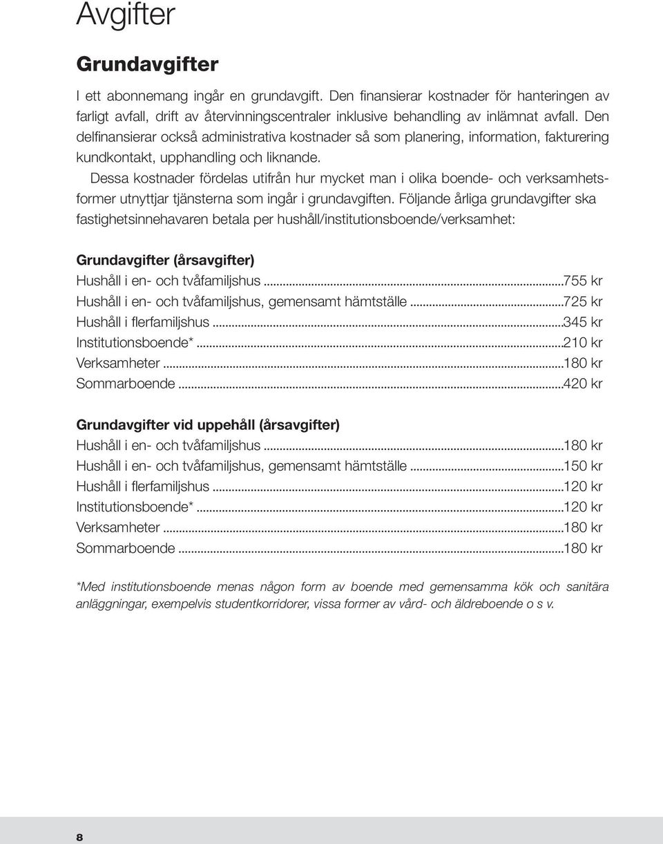 Dessa kostnader fördelas utifrån hur mycket man i olika boende- och verksamhetsformer utnyttjar tjänsterna som ingår i grundavgiften.
