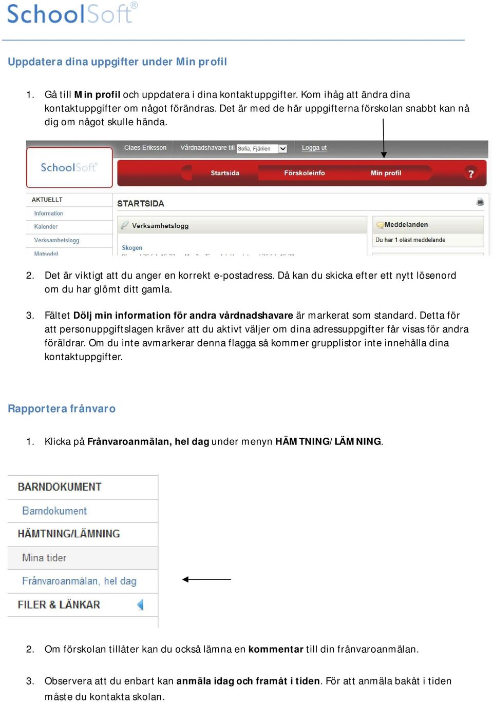 Då kan du skicka efter ett nytt lösenord om du har glömt ditt gamla. 3. Fältet Dölj min information för andra vårdnadshavare är markerat som standard.