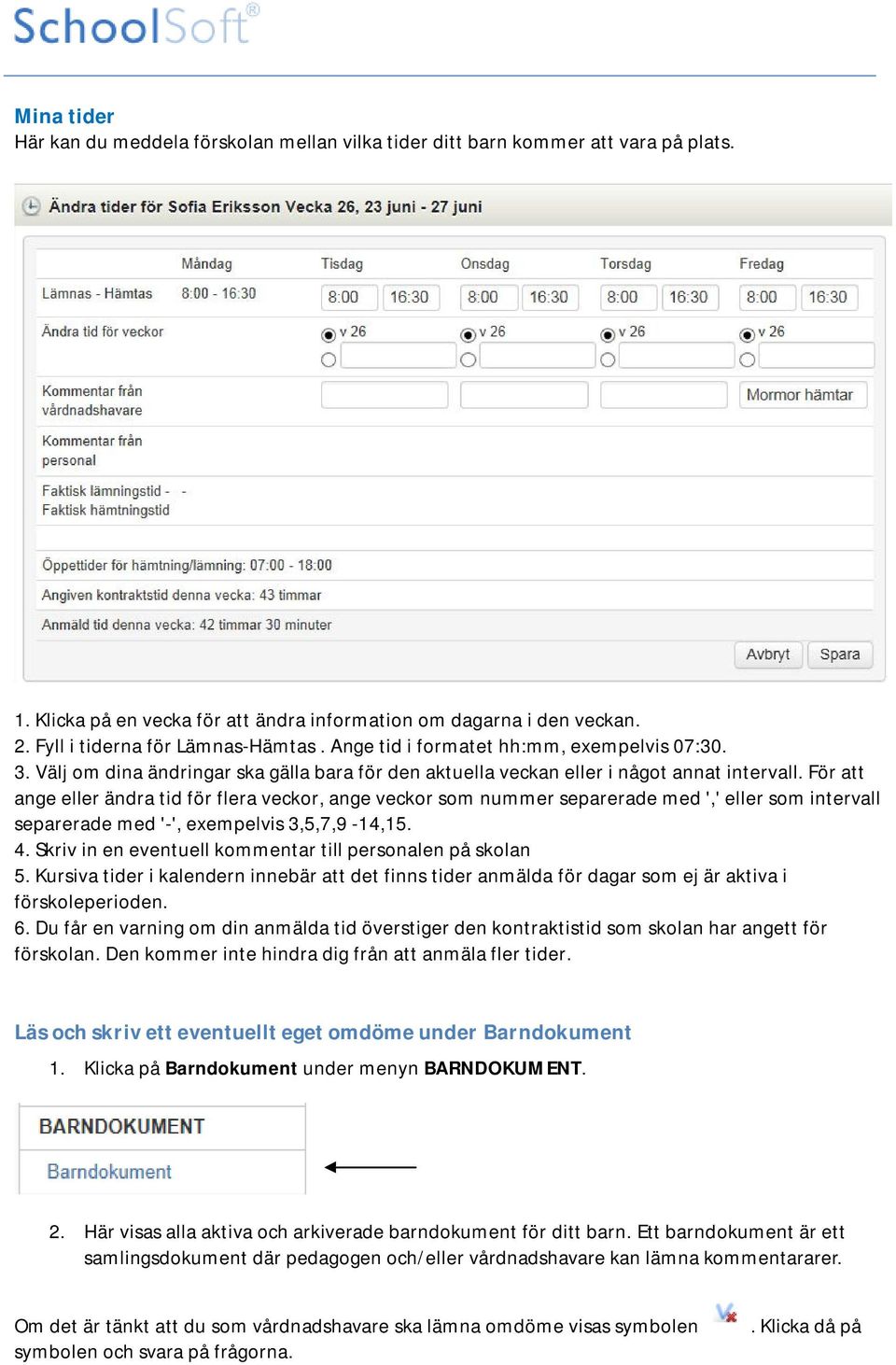 För att ange eller ändra tid för flera veckor, ange veckor som nummer separerade med ',' eller som intervall separerade med '-', exempelvis 3,5,7,9-14,15. 4.