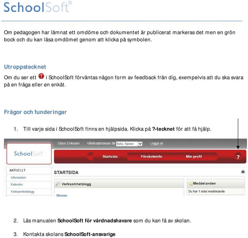 Utroppstecknet Om du ser ett i SchoolSoft förväntas någon form av feedback från dig, exempelvis att du ska svara på en fråga