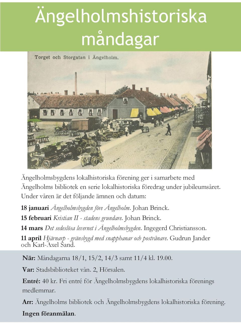 Ingegerd Christiansson. 11 april Hjärnarp - gränsbygd med snapphanar och postrånare. Gudrun Jander och Karl-Axel Sand. När: Måndagarna 18/1, 15/2, 14/3 samt 11/4 kl. 19.00.