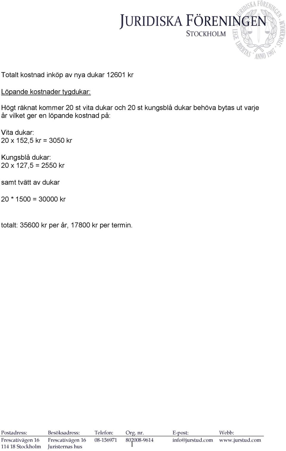 Vita dukar: 20 x 152,5 kr = 3050 kr Kungsblå dukar: 20 x 127,5 = 2550 kr samt tvätt av dukar 20