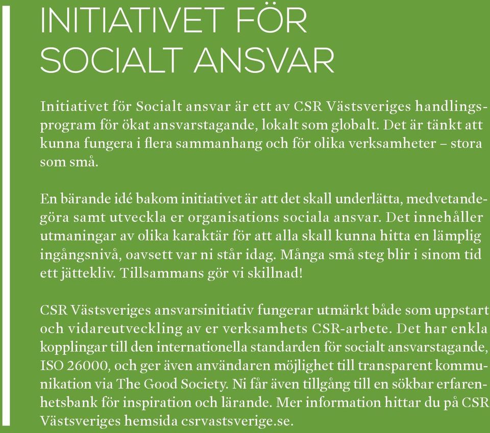 En bärande idé bakom initiativet är att det skall underlätta, medvetandegöra samt utveckla er organisations sociala ansvar.