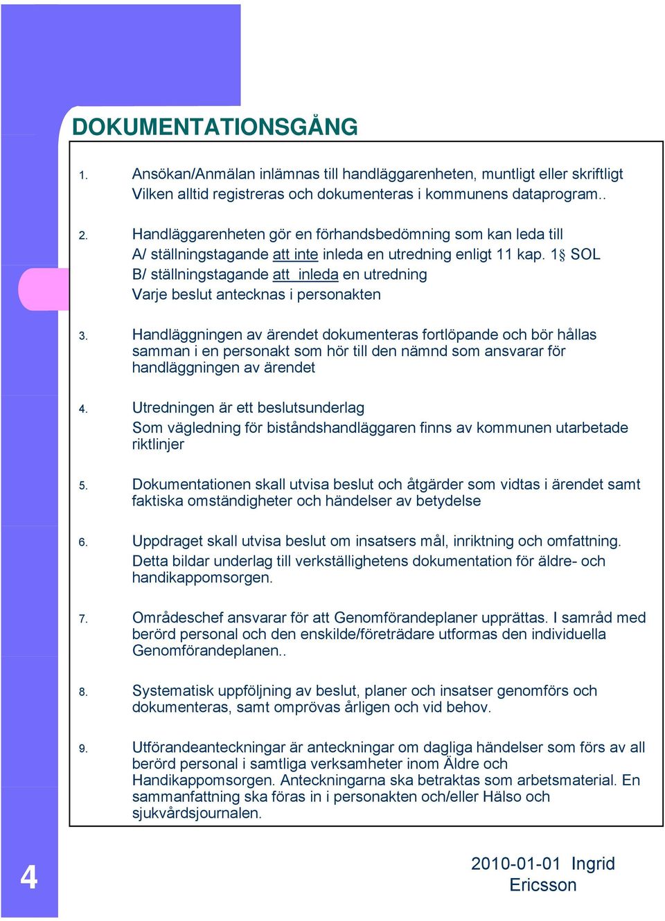 1 SOL B/ ställningstagande att inleda en utredning Varje beslut antecknas i personakten 3.
