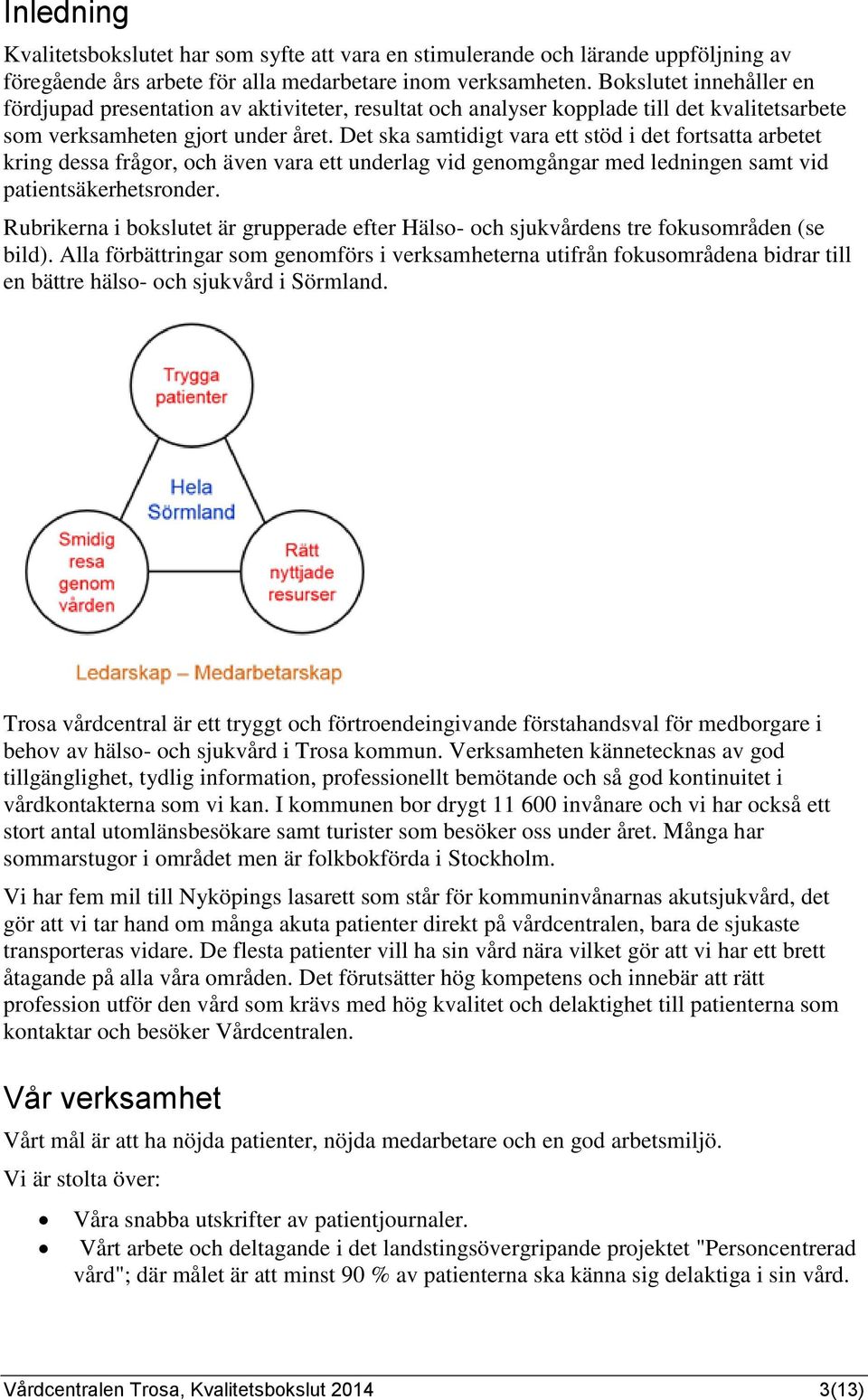 Det ska samtidigt vara ett stöd i det fortsatta arbetet kring dessa frågor, och även vara ett underlag vid genomgångar med ledningen samt vid patientsäkerhetsronder.