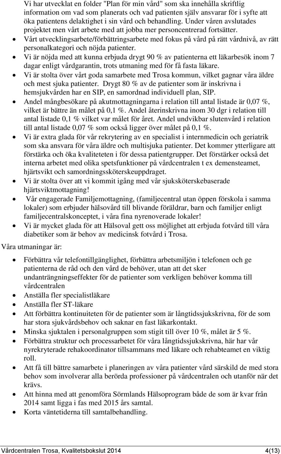 Vårt utvecklingsarbete/förbättringsarbete med fokus på vård på rätt vårdnivå, av rätt personalkategori och nöjda patienter.