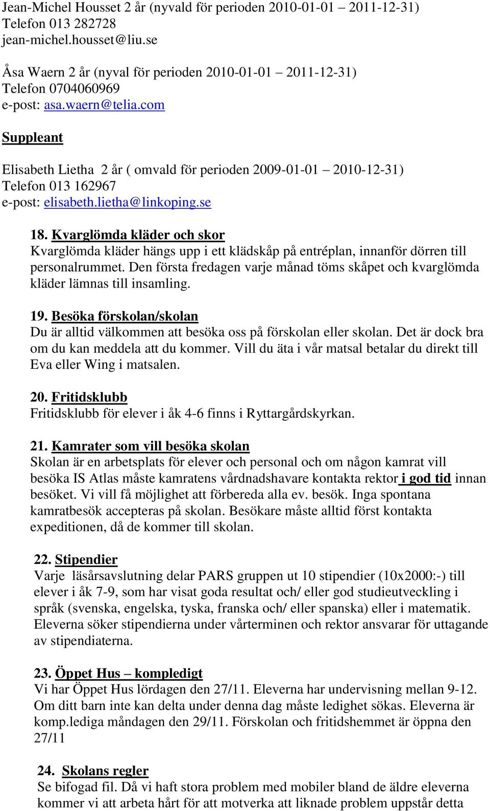 com Suppleant Elisabeth Lietha 2 år ( omvald för perioden 2009-01-01 2010-12-31) Telefon 013 162967 e-post: elisabeth.lietha@linkoping.se 18.