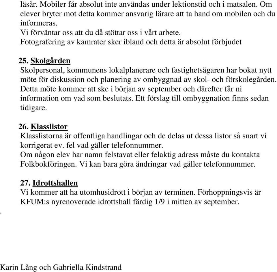 Skolgården Skolpersonal, kommunens lokalplanerare och fastighetsägaren har bokat nytt möte för diskussion och planering av ombyggnad av skol- och förskolegården.