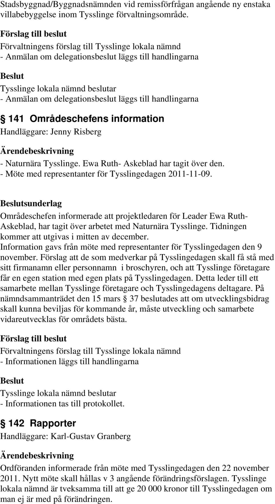 Ewa Ruth- Askeblad har tagit över den. - Möte med representanter för Tysslingedagen 2011-11-09.