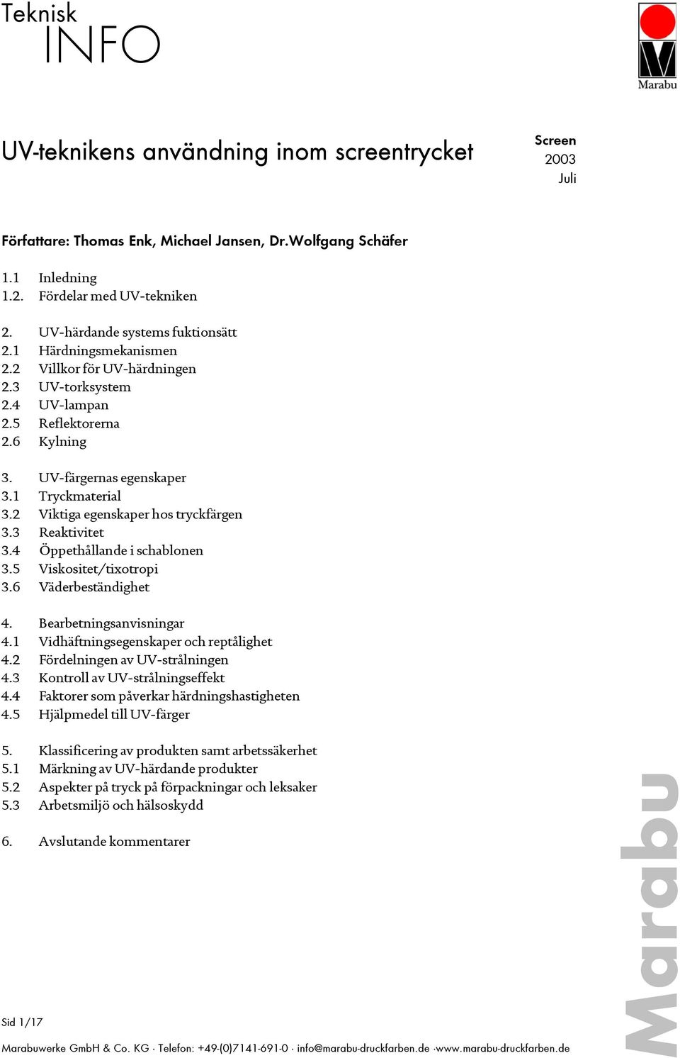 2 Viktiga egenskaper hos tryckfärgen 3.3 Reaktivitet 3.4 Öppethållande i schablonen 3.5 Viskositet/tixotropi 3.6 Väderbeständighet 4. Bearbetningsanvisningar 4.