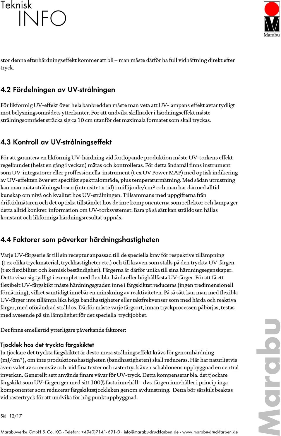 För att undvika skillnader i härdningseffekt måste strålningsområdet sträcka sig ca 10 cm utanför det maximala formatet som skall tryckas. 4.