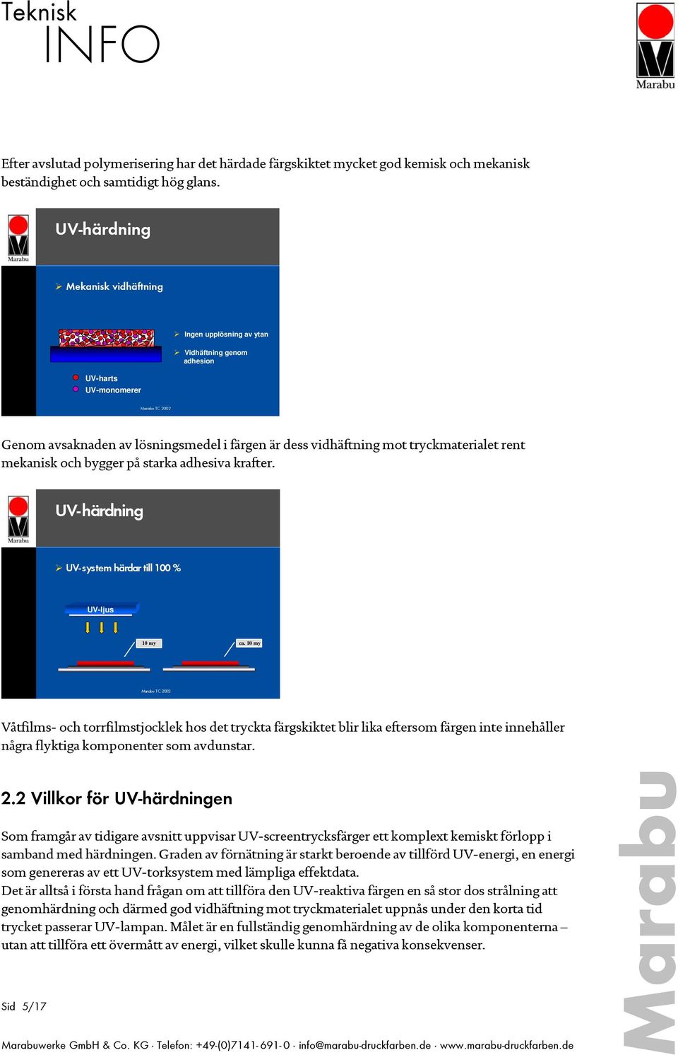 rent mekanisk och bygger på starka adhesiva krafter. UV-härdning UV-system härdar till 100 % UV-ljus 10 my ca.