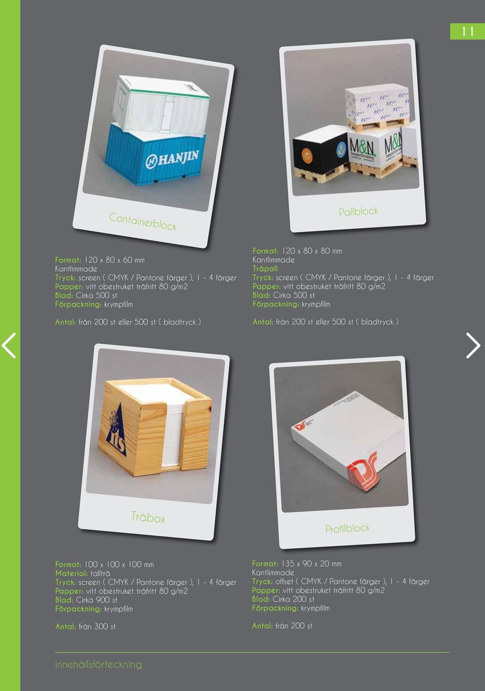 st Förpackning: krympfilm Antal: från 200 st eller 500 st ( bladtryck ) Träbox Profilblock Format: 100 x 100 x 100 mm Material: tallträ Tryck: screen ( CMYK / Pantone färger ), 1-4 färger Papper: