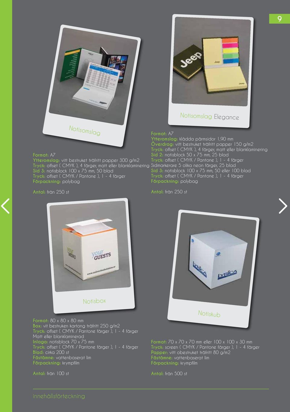 blanklaminering Sidmarkerare 5 olika neon färger, 25 blad Sid 3: notisblock 100 x 75 mm, 50 blad Sid 3: notisblock 100 x 75 mm, 50 eller 100 blad Tryck: offset ( CMYK / Pantone ), 1-4 färger Tryck: