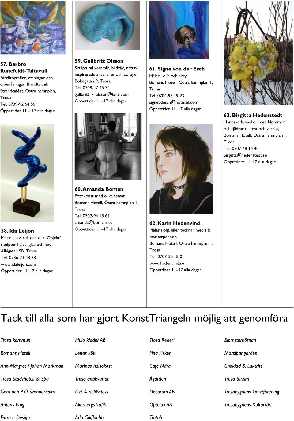 signevdesch@hotmailcom 63 Birgitta Hedenstedt Handsydda väskor med blommor och fjädrar till fest och vardag Tel: 0707-48 14 40 birgitta@hedenstedtse 60 Amanda Boman Fotokonst med olika teman Tel