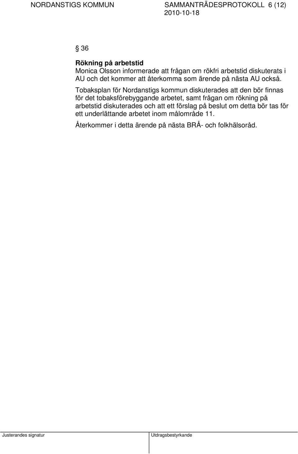 Tobaksplan för Nordanstigs kommun diskuterades att den bör finnas för det tobaksförebyggande arbetet, samt frågan om rökning på