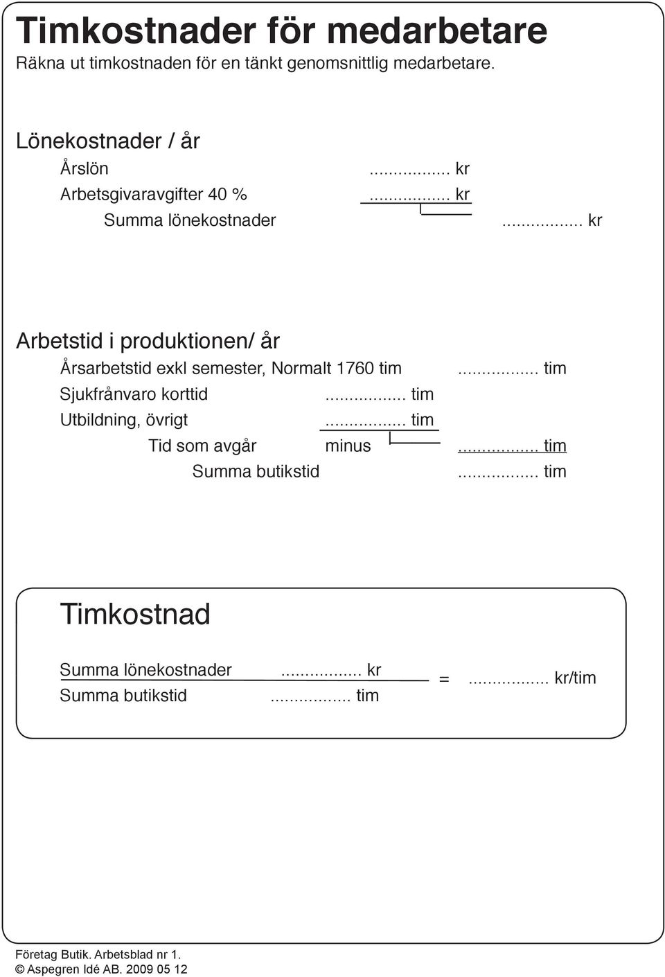 Årsarbetstid exkl semester, Normalt 1760 tim... tim Sjukfrånvaro korttid... tim Utbildning, övrigt.