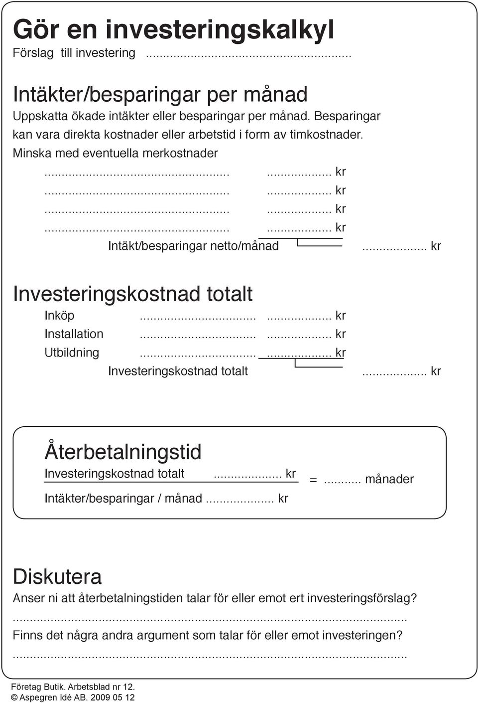 . Investeringskostnad totalt Inköp..... Installation Utbildning.......... Investeringskostnad totalt.. Återbetalningstid Investeringskostnad totalt.