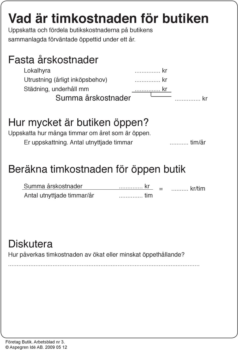 Uppskatta hur många timmar om året som är öppen. Er uppskattning. Antal utnyttjade timmar.