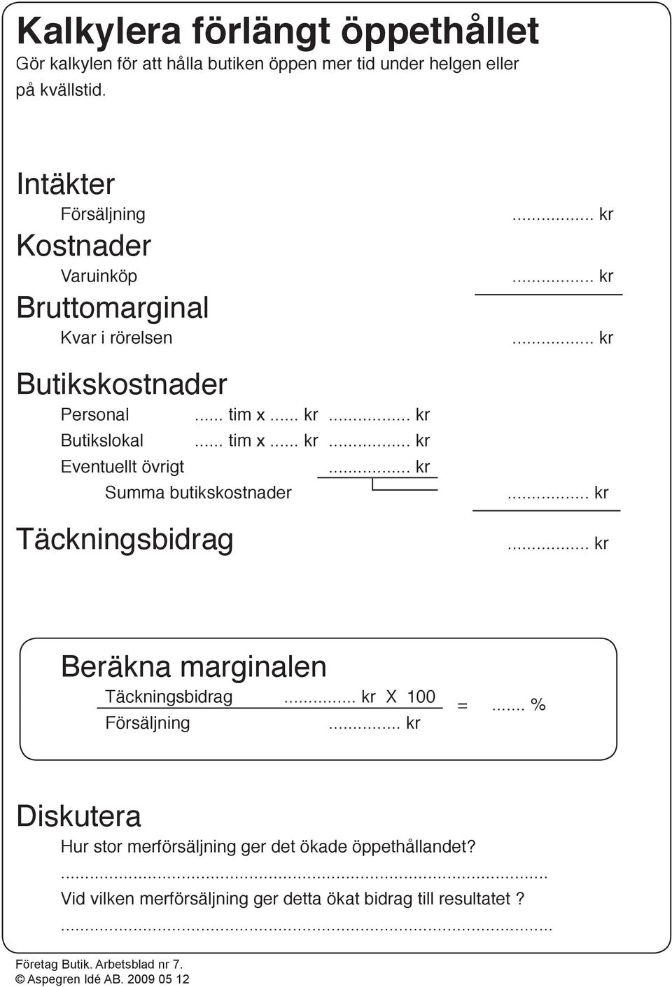 .. kr Butikslokal Eventuellt övrigt... tim x... kr Summa butikskostnader Täckningsbidrag Beräkna marginalen Täckningsbidrag.