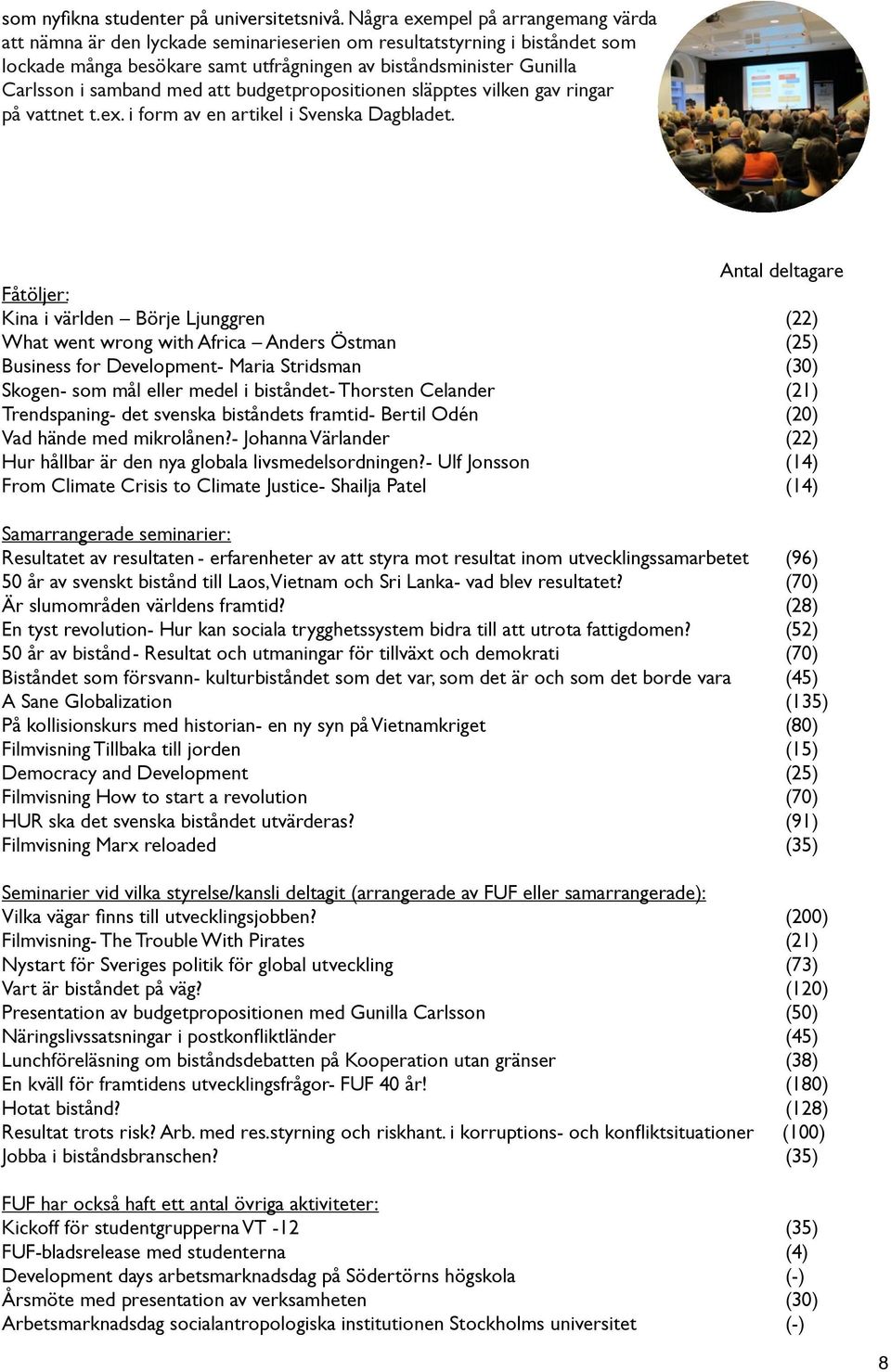med att budgetpropositionen släpptes vilken gav ringar på vattnet t.ex. i form av en artikel i Svenska Dagbladet.