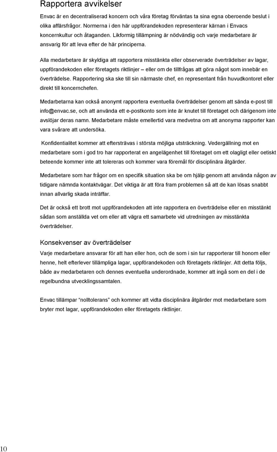 Likformig tillämpning är nödvändig och varje medarbetare är ansvarig för att leva efter de här principerna.