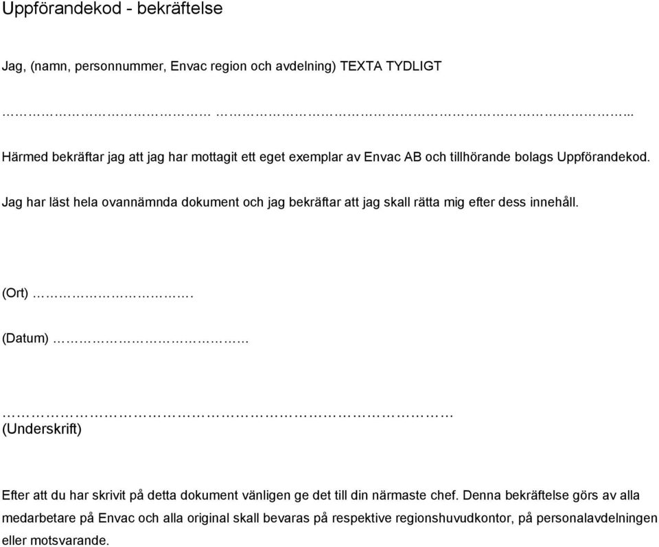 Jag har läst hela ovannämnda dokument och jag bekräftar att jag skall rätta mig efter dess innehåll. (Ort).