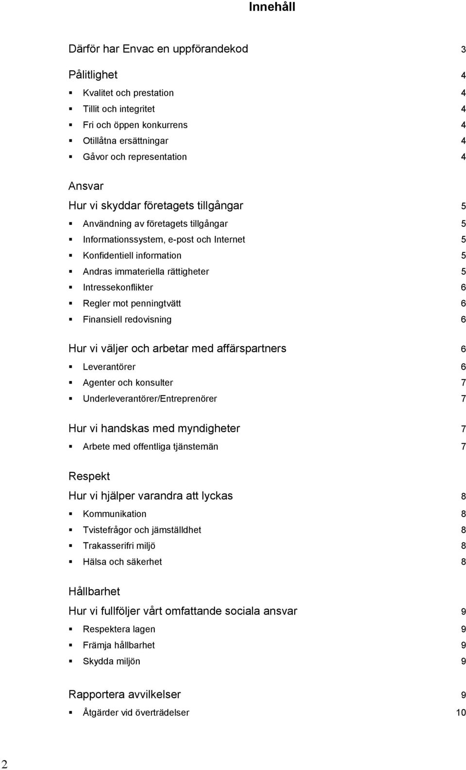 Regler mot penningtvätt 6 Finansiell redovisning 6 Hur vi väljer och arbetar med affärspartners 6 Leverantörer 6 Agenter och konsulter 7 Underleverantörer/Entreprenörer 7 Hur vi handskas med