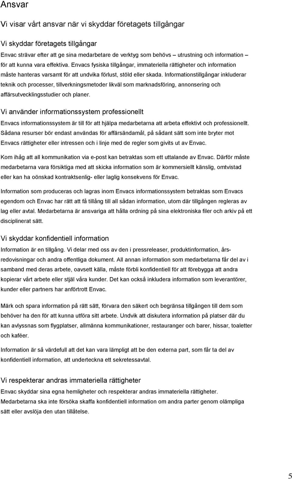 Informationstillgångar inkluderar teknik och processer, tillverkningsmetoder likväl som marknadsföring, annonsering och affärsutvecklingsstudier och planer.