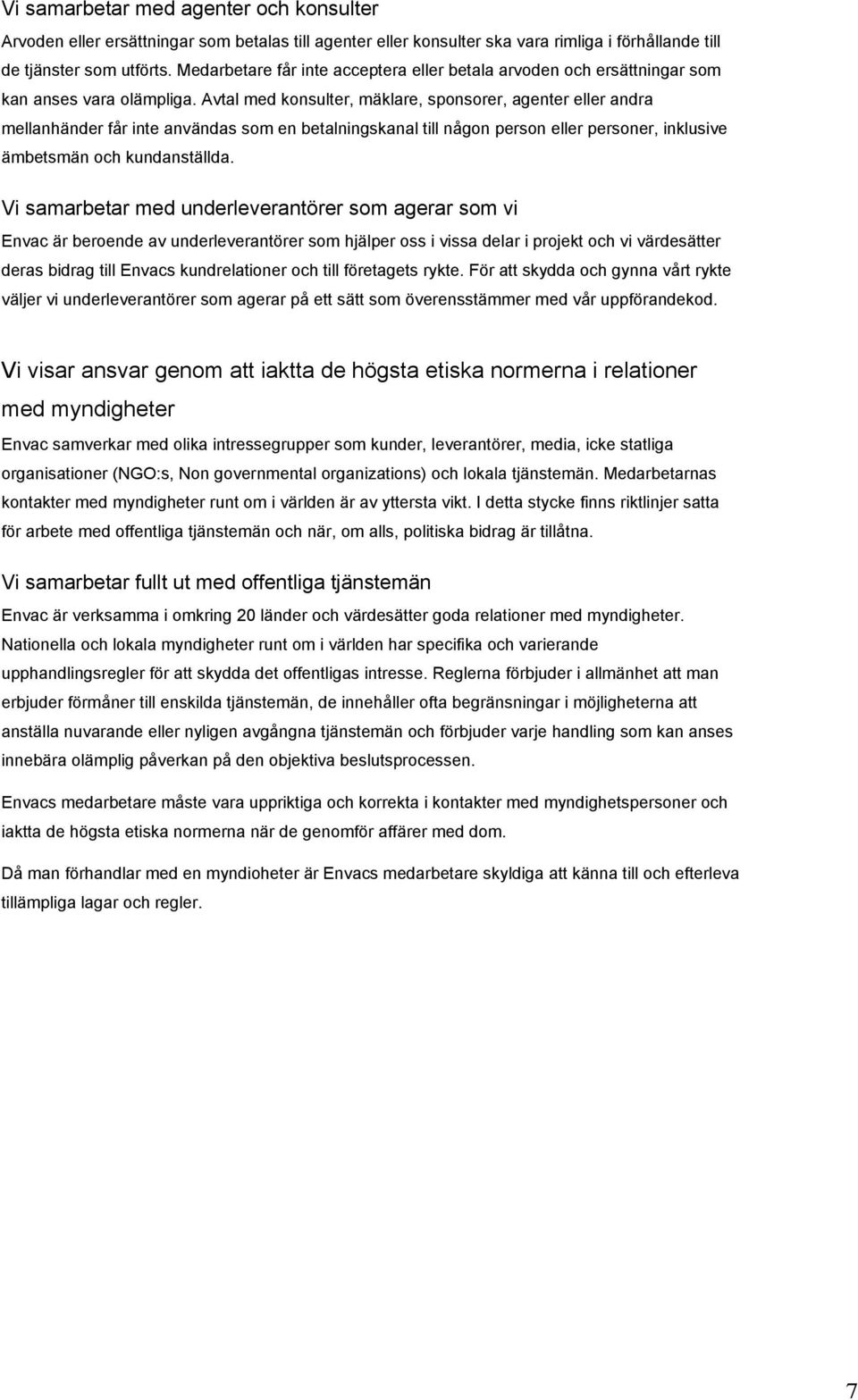 Avtal med konsulter, mäklare, sponsorer, agenter eller andra mellanhänder får inte användas som en betalningskanal till någon person eller personer, inklusive ämbetsmän och kundanställda.